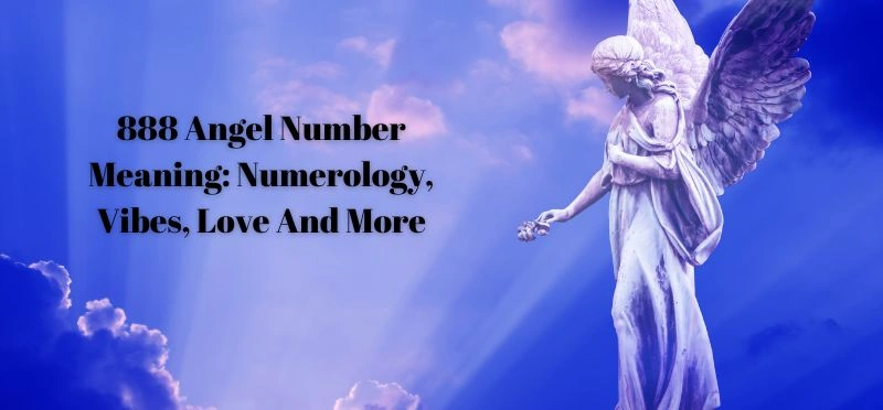 888 Angel Number Meaning: Numerology, Vibes, Love And More