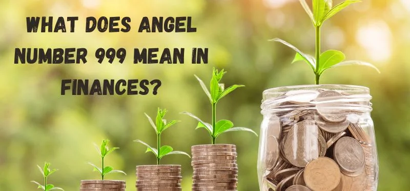 What does Angel Number 999 Mean in Finances?