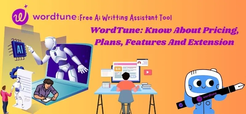 WordTune Know About Pricing, Plans, Features And Extension