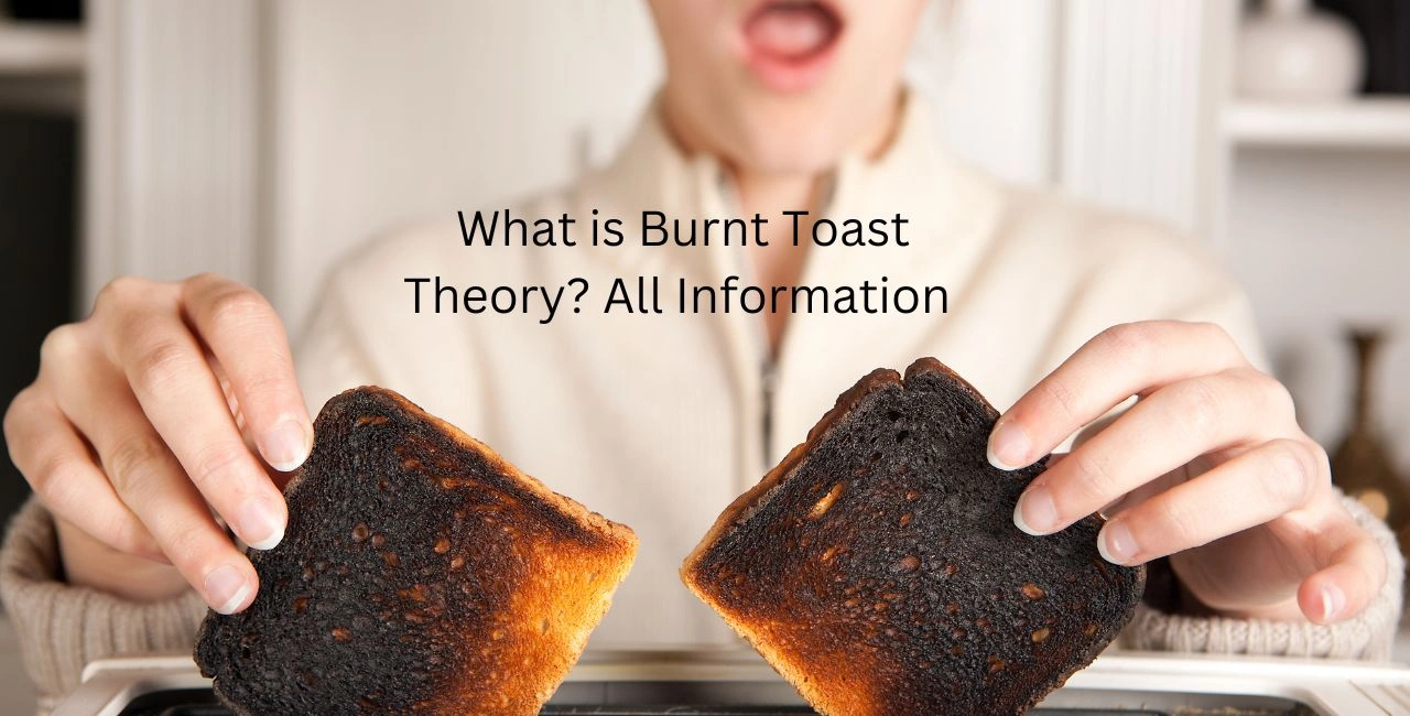 What is Burnt Toast Theory All Information 